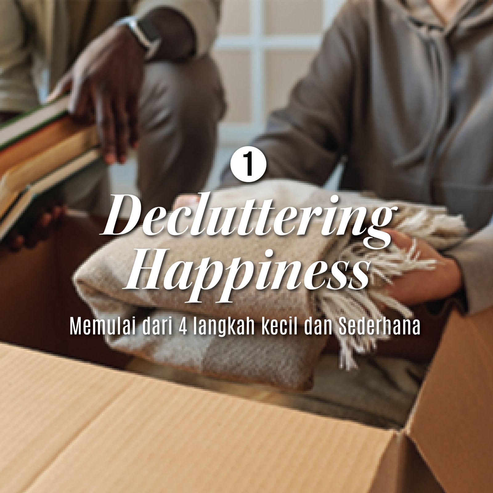 Decluttering Happiness: Memulai dari 4 Langkah Kecil dan Sederhana